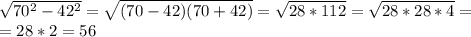 \sqrt{70^2-42^2} = \sqrt{(70-42)(70+42)} = \sqrt{28*112}= \sqrt{28*28*4} = \\ =28*2 =56