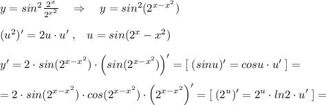 y=sin^2 \frac{2^{x}}{2^{x^2}}\quad \Rightarrow \quad y=sin^2(2^{x-x^2})\\\\ (u^2)'=2u\cdot u'\; ,\; \; \; u=sin(2^x-x^2})\\\\y'=2\cdot sin (2^{x-x^2})\cdot \Big (sin(2^{x-x^2})\Big )'=[\; (sinu)'=cosu\cdot u'\; ]=\\\\=2\cdot sin(2^{x-x^2})\cdot cos(2^{x-x^2})\cdot \Big (2^{x-x^2}\Big )'=[\; (2^{u})'=2^{u}\cdot ln2\cdot u'\; ]=