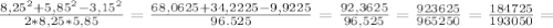 \frac{ 8,25^{2} + 5,85^{2} - 3,15^{2} }{2* 8,25 * 5,85 } = \frac{68,0625 + 34,2225 - 9,9225}{96.525}= \frac{92,3625}{96,525} = \frac{923625}{965250} = \frac{184725}{193050} =