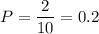 P= \dfrac{2}{10}=0.2