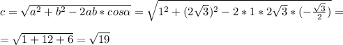 c= \sqrt{a^2+b^2-2ab*cos \alpha } =\sqrt{1^2+(2 \sqrt{3} )^2-2*1*2 \sqrt{3} *(- \frac{ \sqrt{3} }{2} )} =\\\\\ = \sqrt{1+12+6} = \sqrt{19}