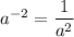 a {}^{ - 2} = \dfrac{1}{ {a}^{2} }