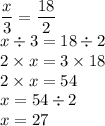 \dfrac{x}{3} = \dfrac{18}{2} \\ x \div 3 = 18 \div 2 \\ 2 \times x = 3 \times 18 \\ 2 \times x = 54 \\ x = 54 \div 2 \\ x = 27