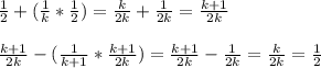 \frac{1}{2} +( \frac{1}{k} * \frac{1}{2})= \frac{k}{2k}+ \frac{1}{2k} = \frac{k+1}{2k} \\\\ &#10; \frac{k+1}{2k}-( \frac{1}{k+1} * \frac{k+1}{2k} )= \frac{k+1}{2k} - \frac{1}{2k} = \frac{k}{2k} = \frac{1}{2}