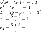 \sqrt{x^2-5x+6}= \sqrt{2} \\ x^2-5x+4=0 \\ D=25-16=9=3^2 \\ x_1= \dfrac{5-3}{2}=1 \\ x_2= \dfrac{5+3}{2}=4