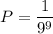 P=\dfrac{1}{9^9}