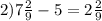 2) 7 \frac{2}{9} -5=2 \frac{2}{9}