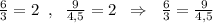 \frac{6}{3}=2\; \; ,\; \; \frac{9}{4,5}=2\; \; \Rightarrow \; \; \frac{6}{3}=\frac{9}{4,5}