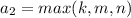 a_2=max(k,m,n)