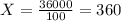 X= \frac{36000}{100} =360