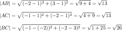 \displaystyle |AB|= \sqrt{(-2-1)^2+(3-1)^2}= \sqrt{9+4}= \sqrt{13}\\\\|AC|= \sqrt{(-1-1)^2+(-2-1)^2}= \sqrt{4+9}= \sqrt{13}\\\\|BC|= \sqrt{(-1-(-2))^2+(-2-3)^2}= \sqrt{1+25}= \sqrt{26}\\\\