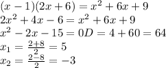 (x-1)(2x + 6) = x^2 + 6x + 9\\2x^2 + 4x - 6 = x^2 + 6x + 9\\x^2 - 2x - 15 = 0D = 4 + 60 = 64\\x_1 = \frac{2 + 8}{2} = 5\\x_2 = \frac{2 - 8}{2} = -3