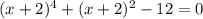 (x+2)^4 + (x+2)^2 - 12 = 0