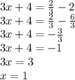 3x + 4 = \frac{2}{3} - 2\\ 3x + 4 = \frac{2}{3} - \frac{6}{3} \\ 3x + 4 = - \frac{3}{3} \\ 3x + 4 = - 1 \\ 3x = 3 \\ x = 1