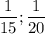 \displaystyle \frac{1}{15};\frac{1}{20}