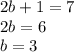 2b+1=7 \\ 2b=6 \\ b=3