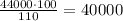 \frac{44000 \cdot 100}{110} = 40000