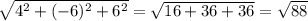 \sqrt{4^{2} +(-6)^{2}+6^{2} } =\sqrt{16+36+36} =\sqrt{88}