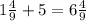 1\frac{4}{9} + 5 = 6 \frac{4}{9}