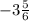 -3\frac{5}{6}