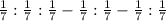 \frac{1}{7} : \frac{1}{7} : \frac{1}{7} - \frac{1}{7} : \frac{1}{7} - \frac{1}{7} : \frac{1}{7}