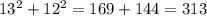 13^{2} +12^{2}=169+144=313