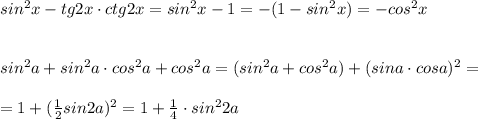 sin^2x-tg2x\cdot ctg2x=sin^2x-1=-(1-sin^2x)=-cos^2x \\\\\\sin^2a+sin^2a\cdot cos^2a+cos^2a= (sin^2a+cos^2a)+(sina\cdot cosa)^2=\\\\=1+(\frac{1}{2}sin2a)^2=1+\frac{1}{4}\cdot sin^22a