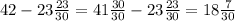 42 - 23 \frac{23}{30}=41 \frac{30}{30} -23 \frac{23}{30}=18 \frac{7}{30}