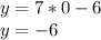 y=7*0-6 \\ y = -6