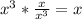 x^{3}*\frac{x}{x^{3} }=x