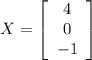 X=\left[\begin{array}{ccc}4\\0\\-1\end{array}\right]