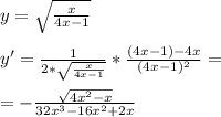 y= \sqrt{ \frac{x}{4x-1} } \\ \\ y'= \frac{1}{ 2*\sqrt{\frac{x}{4x-1}} }* \frac{(4x-1)-4x}{(4x-1)^2}= \\ \\ =-\frac{ \sqrt{4x^2-x} }{32x^3-16x^2+2x}