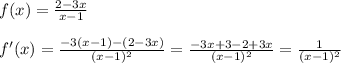 f(x)= \frac{2-3x}{x-1} \\ \\ f'(x)= \frac{-3(x-1)-(2-3x)}{(x-1)^2}= \frac{-3x+3-2+3x}{(x-1)^2}= \frac{1}{(x-1)^2}