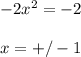 -2 x^{2} =-2 \\ \\ x=+/-1