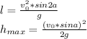 l= \frac{v_{0}^2*sin2a}{g} \\h_{max}= \frac{(v_0*sina)^2}{2g}