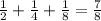 \frac{1}{2} + \frac{1}{4} + \frac{1}{8} = \frac{7}{8}