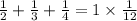 \frac{1}{2} + \frac{1}{3} + \frac{1}{4} = 1 \times \frac{1}{12}