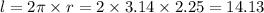 l = 2\pi \times r = 2 \times 3.14 \times 2.25 = 14.13