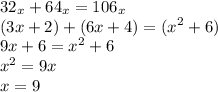 \displaystyle 32_x+64_x=106_x \\ (3x+2)+(6x+4)=(x^2+6) \\ 9x+6=x^2+6 \\ &#10;x^2=9x \\ x=9