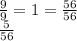 \frac{9}{9} = 1 = \frac{56}{56} \\ \frac{5}{56}