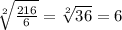 \sqrt[2]{ \frac{216}{6} } = \sqrt[2]{36} = 6