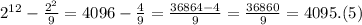 2^{12}-\frac{2^{2}}{9} =4096-\frac{4}{9}=\frac{36864-4}{9}=\frac{36860}{9}=4095.(5)