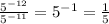 \frac{5^{-12}}{5^{-11} } = 5{ ^{-1} }= \frac{1}{5}