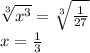 \sqrt[3]{ x^{3} } = \sqrt[3]{ \frac{1}{27} } \\ x = \frac{1}{3}