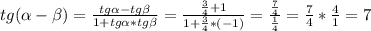 tg( \alpha - \beta )= \frac{tg \alpha -tg \beta }{1+tg \alpha *tg \beta } = \frac{ \frac{3}{4}+1 }{1+ \frac{3}{4}*(-1) } = \frac{ \frac{7}{4} }{ \frac{1}{4} } = \frac{7}{4}* \frac{4}{1} =7