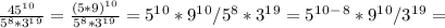 \frac{45^1^0}{5^8*3^1^9} = \frac{(5*9)^1^0}{5^8*3^1^9} = 5^1^0*9^1^0/ 5^8*3^1^9 = 5^1^0^-^8*9^1^0/3^1^9 =