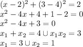 (x-2)^2+(3-4)^2=2 \\ x^2-4x+4+1-2=0 \\ x^2-4x+3=0 \\ x_1+x_2=4 \cup x_1x_2=3 \\ x_1=3 \cup x_2=1