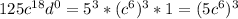 125c^{18}d^0=5^3*(c^6)^3*1=(5c^6)^3