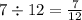 7 \div 12 = \frac{7}{12}