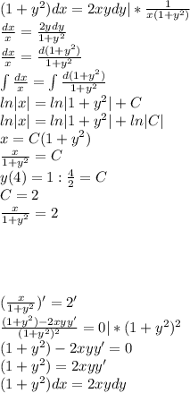 (1+y^2)dx=2xydy|*\frac{1}{x(1+y^2)}\\\frac{dx}{x}=\frac{2ydy}{1+y^2}\\\frac{dx}{x}=\frac{d(1+y^2)}{1+y^2}\\\int\frac{dx}{x}=\int\frac{d(1+y^2)}{1+y^2}\\ln|x|=ln|1+y^2|+C\\ln|x|=ln|1+y^2|+ln|C|\\x=C(1+y^2)\\\frac{x}{1+y^2}=C\\y(4)=1:\frac{4}{2}=C\\C=2\\\frac{x}{1+y^2}=2\\\\\\\\\\(\frac{x}{1+y^2})'=2'\\\frac{(1+y^2)-2xyy'}{(1+y^2)^2}=0|*(1+y^2)^2\\(1+y^2)-2xyy'=0\\(1+y^2)=2xyy'\\(1+y^2)dx=2xydy